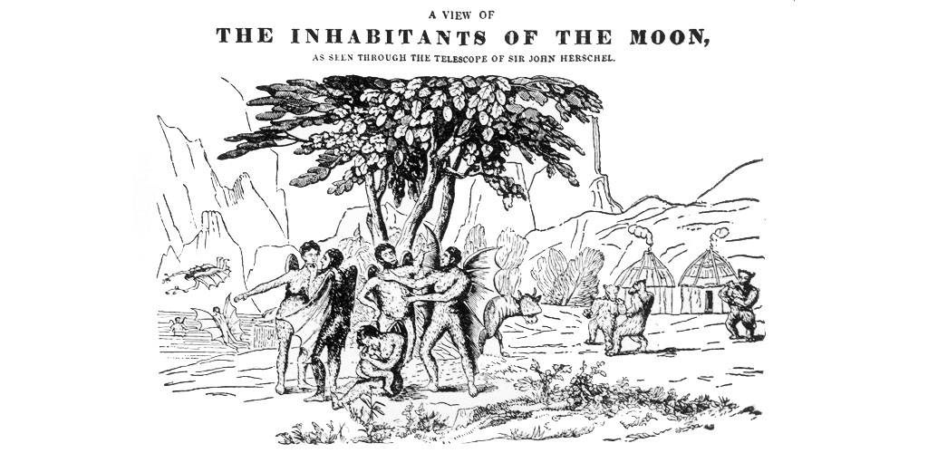 THE GREAT MOON HOAX A scene of life on the Moon, alleged to have been observed by Herschel through his telescope ; it was a journalist's fabrication Date: 25 August 1835